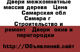 Двери межкомнатные массив дерева › Цена ­ 7 000 - Самарская обл., Самара г. Строительство и ремонт » Двери, окна и перегородки   